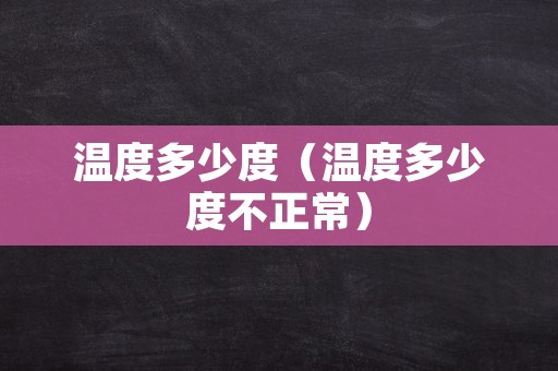 温度多少度（温度多少度不正常）