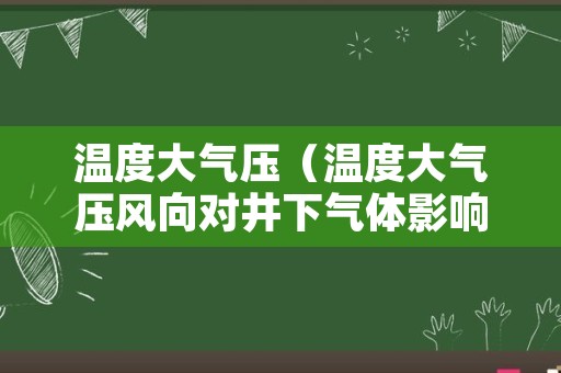 温度大气压（温度大气压风向对井下气体影响）