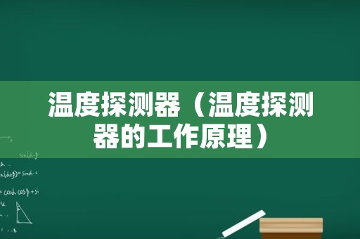 温度探测器（温度探测器的工作原理）