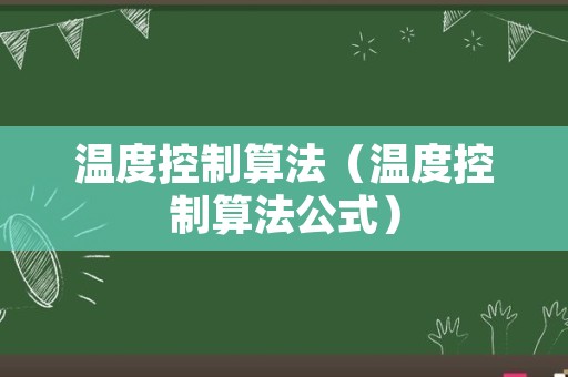 温度控制算法（温度控制算法公式）