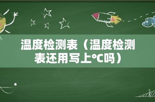 温度检测表（温度检测表还用写上℃吗）