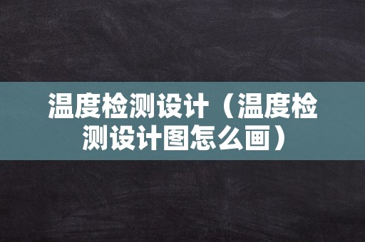 温度检测设计（温度检测设计图怎么画）