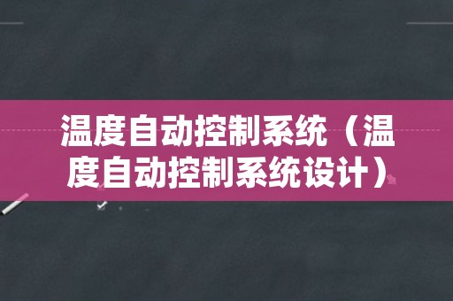 温度自动控制系统（温度自动控制系统设计）