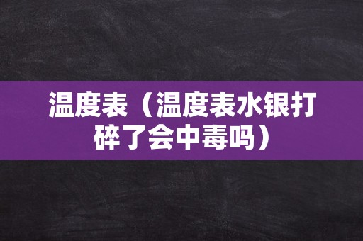 温度表（温度表水银打碎了会中毒吗）