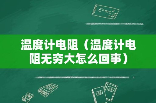 温度计电阻（温度计电阻无穷大怎么回事）