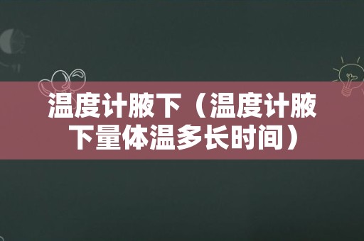 温度计腋下（温度计腋下量体温多长时间）