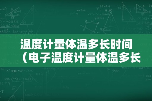 温度计量体温多长时间（电子温度计量体温多长时间）