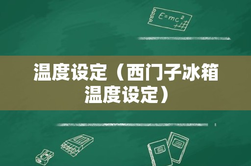 温度设定（西门子冰箱温度设定）