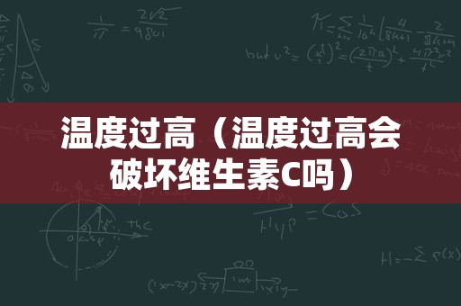 温度过高（温度过高会破坏维生素C吗）