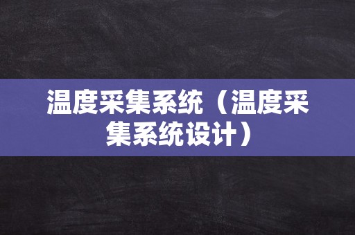 温度采集系统（温度采集系统设计）