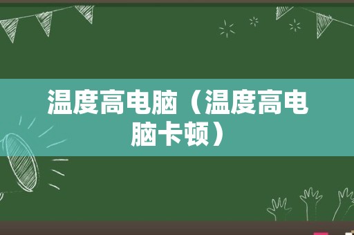 温度高电脑（温度高电脑卡顿）