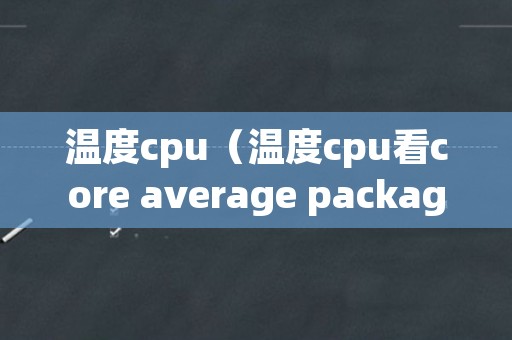 温度cpu（温度cpu看core average package）