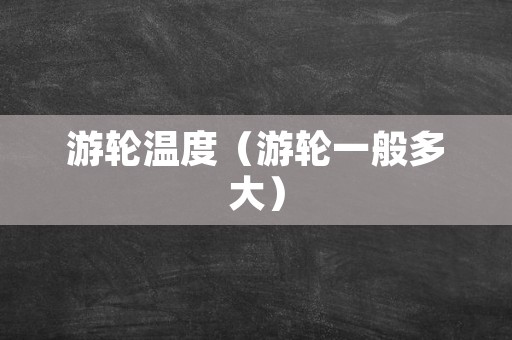 游轮温度（游轮一般多大）