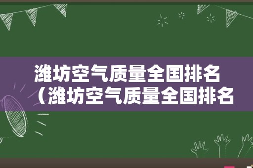 潍坊空气质量全国排名（潍坊空气质量全国排名多少）