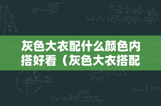 灰色大衣配什么颜色内搭好看（灰色大衣搭配什么颜色的内搭）