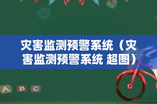 灾害监测预警系统（灾害监测预警系统 超图）