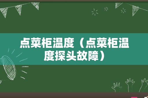 点菜柜温度（点菜柜温度探头故障）