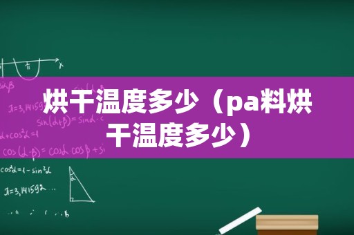 烘干温度多少（pa料烘干温度多少）