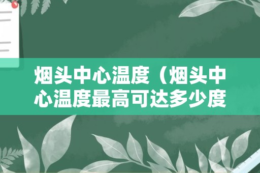 烟头中心温度（烟头中心温度最高可达多少度）