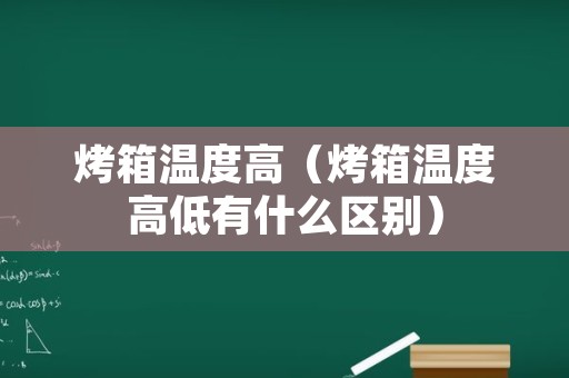 烤箱温度高（烤箱温度高低有什么区别）