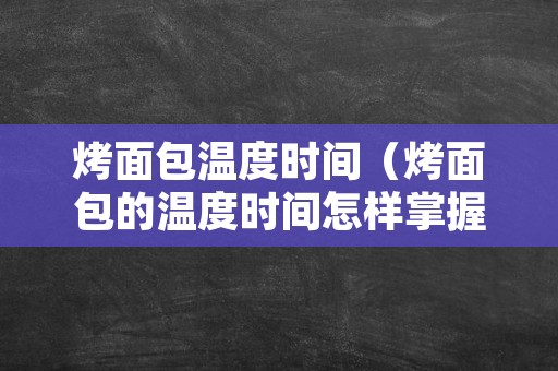 烤面包温度时间（烤面包的温度时间怎样掌握）