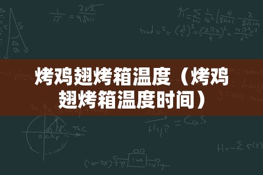 烤鸡翅烤箱温度（烤鸡翅烤箱温度时间）