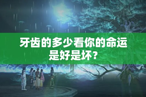 牙齿的多少看你的命运是好是坏？