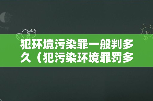 犯环境污染罪一般判多久（犯污染环境罪罚多少年）