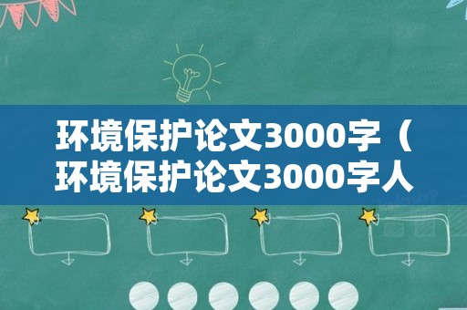 环境保护论文3000字（环境保护论文3000字人人有责）