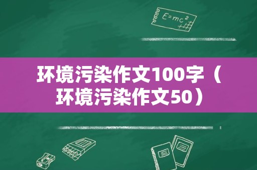 环境污染作文100字（环境污染作文50）