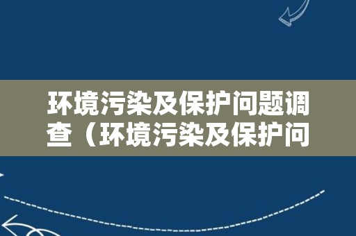 环境污染及保护问题调查（环境污染及保护问题调查报告）