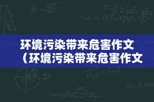 环境污染带来危害作文（环境污染带来危害作文600字）