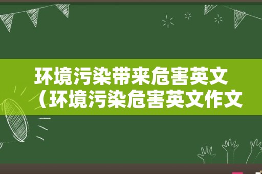 环境污染带来危害英文（环境污染危害英文作文）