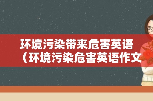 环境污染带来危害英语（环境污染危害英语作文80词）