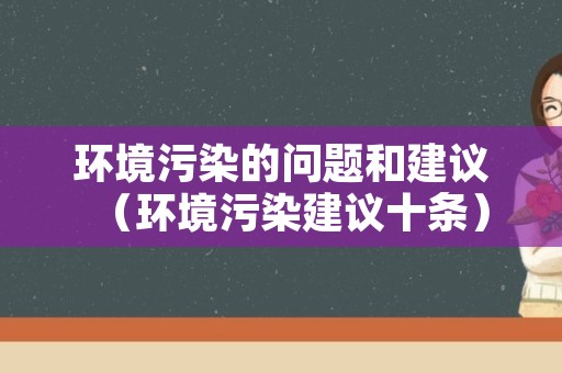 环境污染的问题和建议（环境污染建议十条）