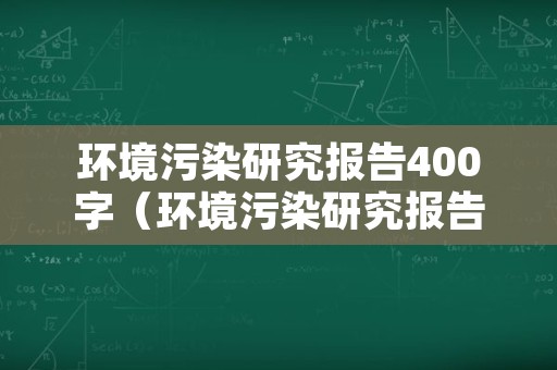 环境污染研究报告400字（环境污染研究报告450字）