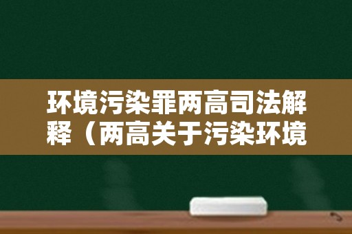 环境污染罪两高司法解释（两高关于污染环境罪）