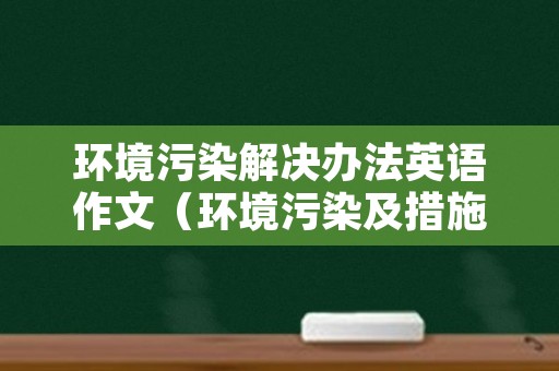 环境污染解决办法英语作文（环境污染及措施英语作文）