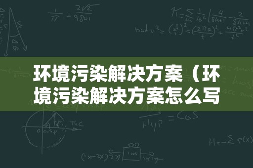 环境污染解决方案（环境污染解决方案怎么写）