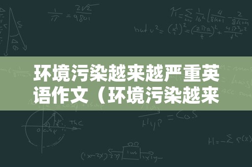 环境污染越来越严重英语作文（环境污染越来越严重用英语怎么说）