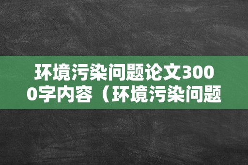 环境污染问题论文3000字内容（环境污染问题的论文）