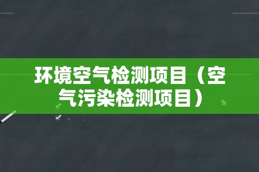 环境空气检测项目（空气污染检测项目）