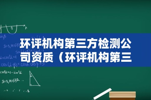 环评机构第三方检测公司资质（环评机构第三方检测公司资质要求）