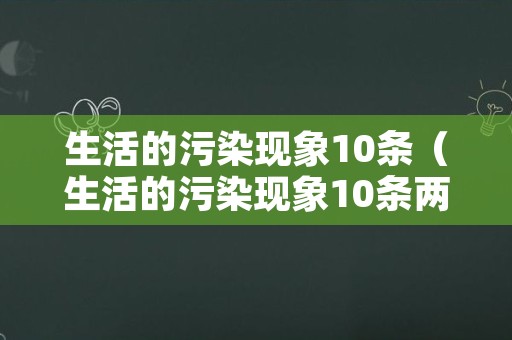 生活的污染现象10条（生活的污染现象10条两百字）