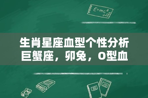 生肖星座血型个性分析巨蟹座，卯兔，O型血