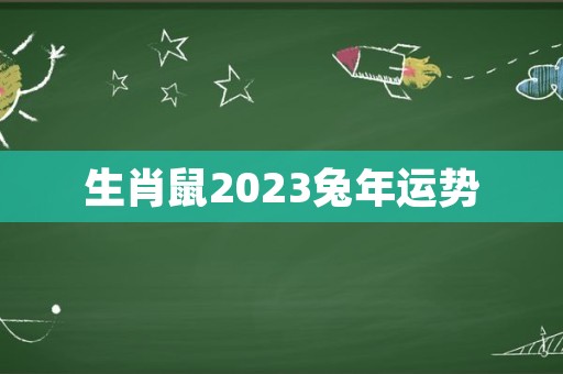 生肖鼠2023兔年运势