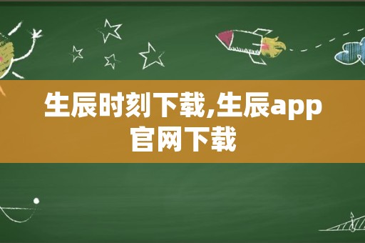 生辰时刻下载,生辰app官网下载