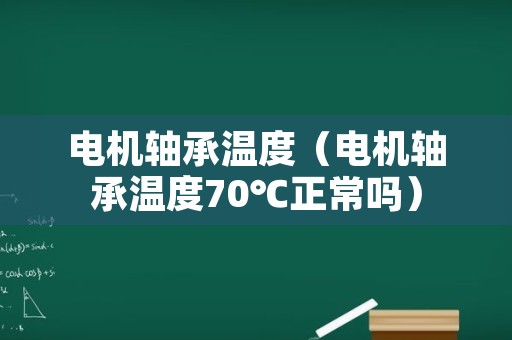 电机轴承温度（电机轴承温度70℃正常吗）