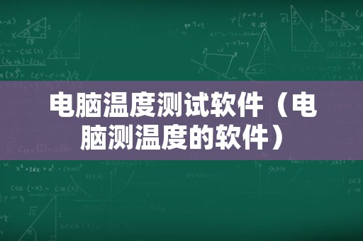 电脑温度测试软件（电脑测温度的软件）