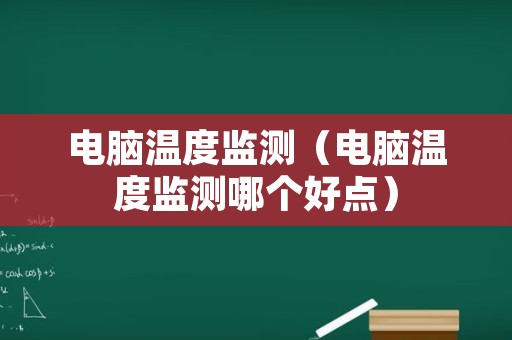 电脑温度监测（电脑温度监测哪个好点）